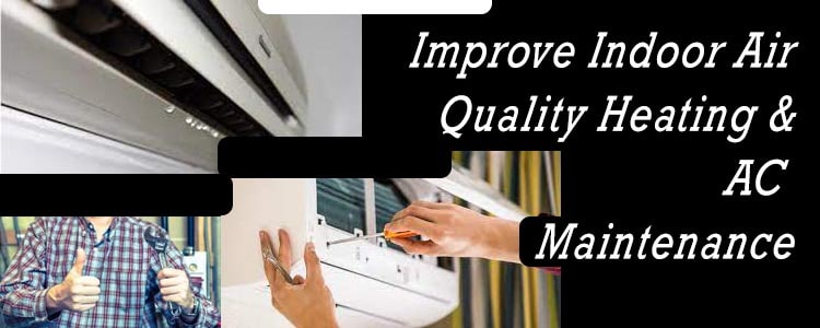 Improve Indoor Air Quality Heating & AC Maintenance