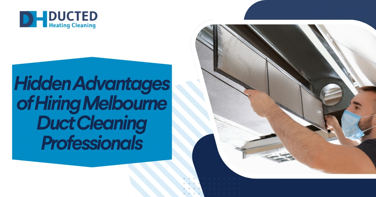 Hidden Advantages of Hiring Melbourne Duct Cleaning Professionals