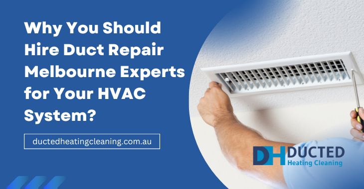 Why You Should Hire Duct Repair Melbourne Experts for Your HVAC System?